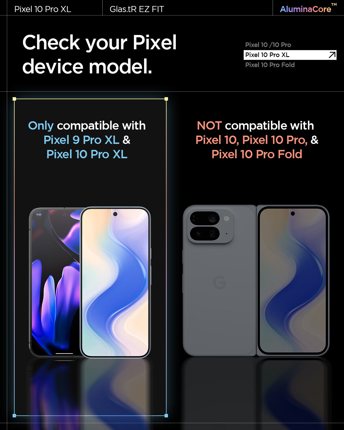 AGL08445 - Pixel 10 Pro XL GLAS.tR EZ Fit Screen Protector showing the compatibility. Check your pixel device model. Only compatible with Pixel 9 Pro XL & Pixel 10 Pro XL. Not compatible with Pixel 10, Pixel 10 Pro & Pixel 10 Pro Fold