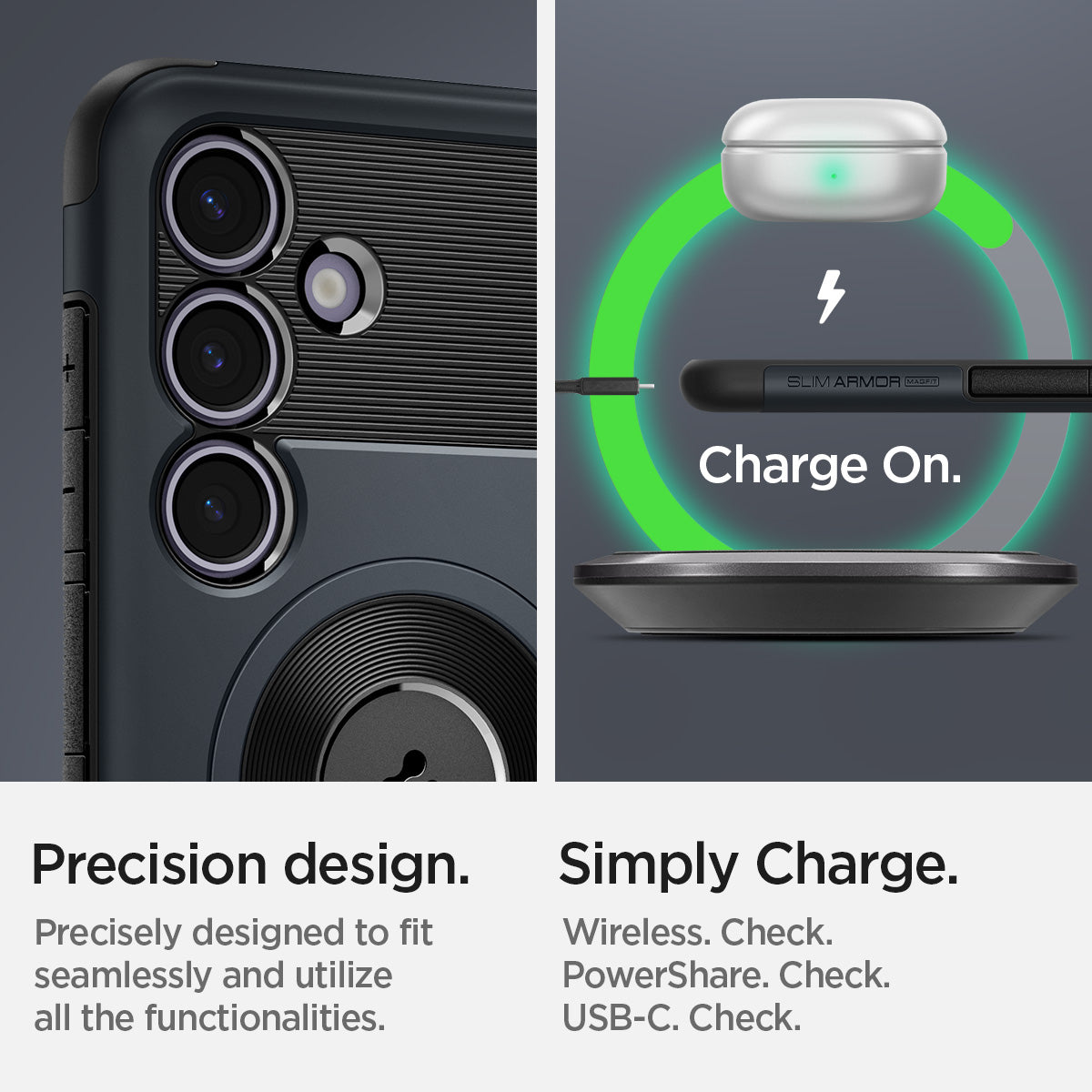 ACS07202 - Galaxy S24 Case Slim Armor (MagFit) in Metal Slate showing the precision design. Precisely designed to fit seamlessly and utilize all the functionalities. Simply charge. Wireless, PowerShare and USB-C all check
