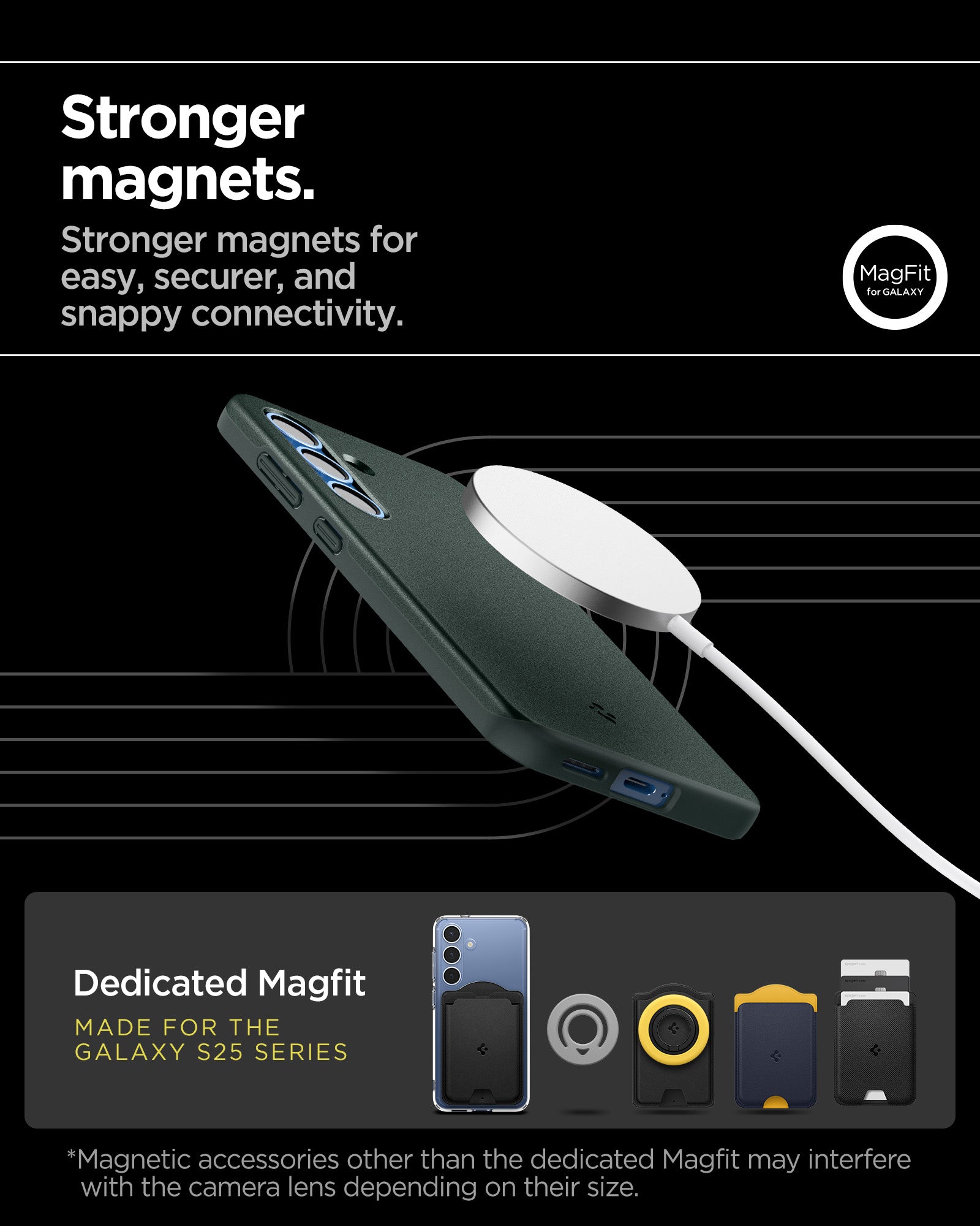 ACS08994 - Galaxy S25 Case Thin Fit (MagFit) in Abyss Green showing the stronger magnets. Stronger magnets for easy, securer, and snappy connectivity. Magnetic accessories other that the dedicated Magfit may interfere with the lens depending on their size
