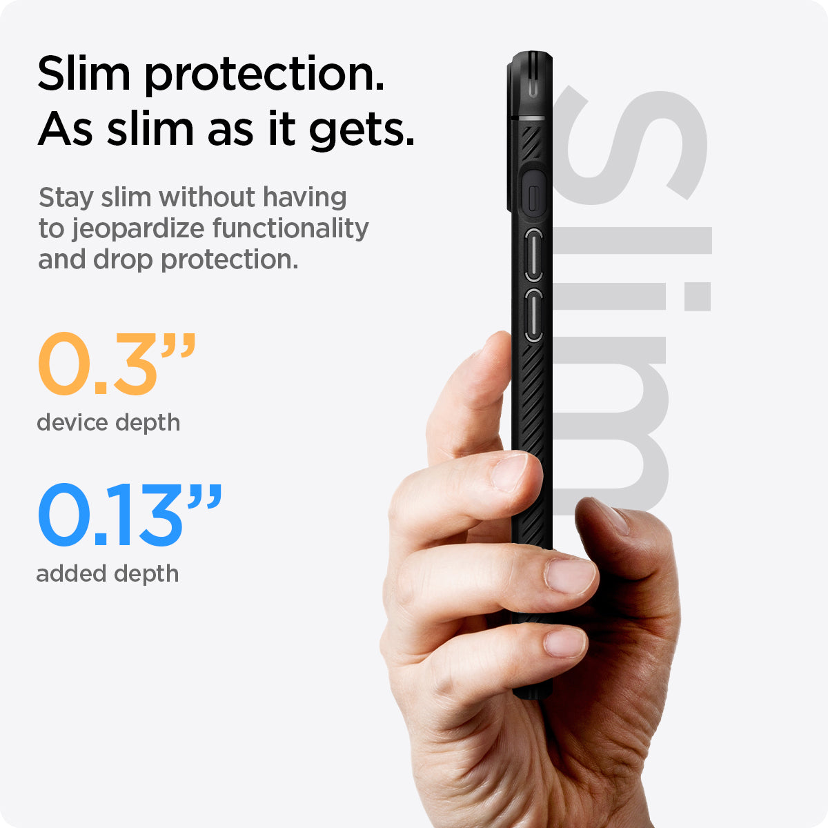 ACS03518 - iPhone 13 Case Rugged Armor in black showing the slim protection. As slim as it gets. Stay slim without having to jeopardize functionality and drop protection. 0.3" device depth and 0.13" added depth