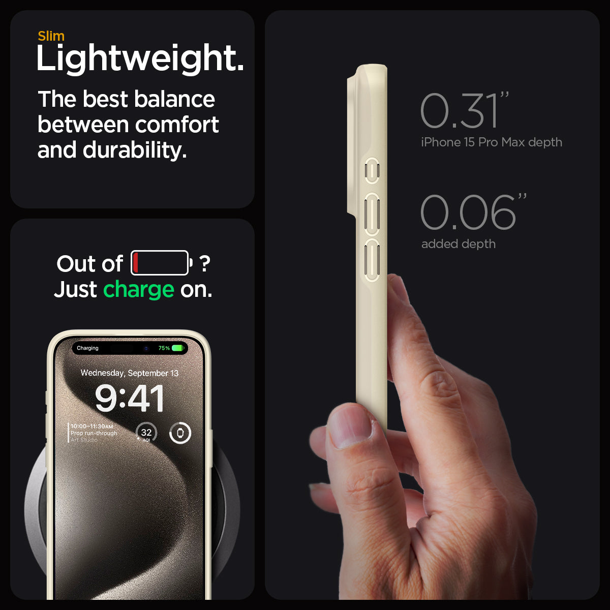 ACS06551 - iPhone 15 Pro Max Case Thin Fit in mute beige slim lightweight. the best balance between comfort and durability. Out of battery? Just charge on. 0.31" iPhone 15 max depth. 0.06" added depth.
