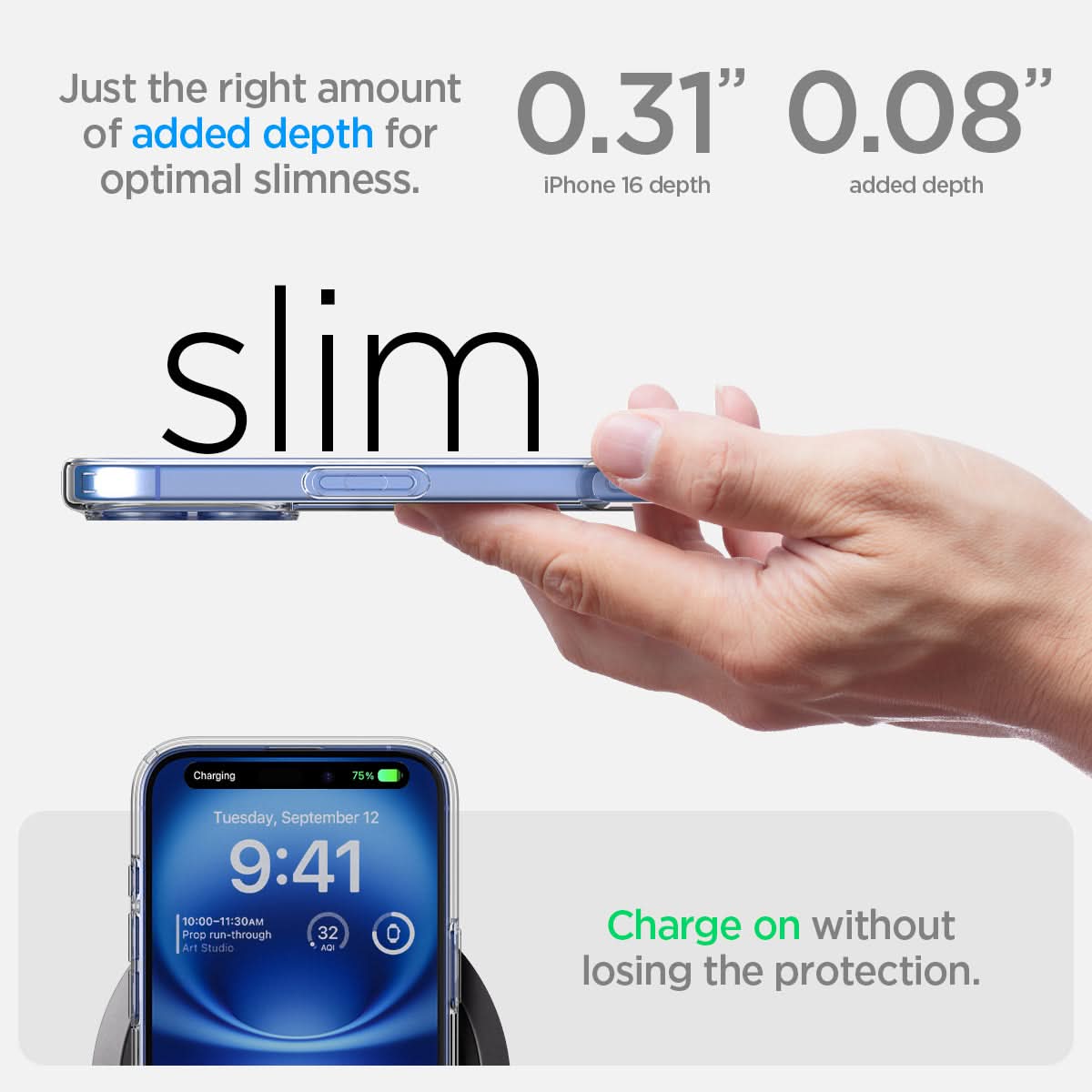 ACS08069 - iPhone 16 Plus Case Ultra Hybrid in Crystal Clear just the right amount of added depth for optimal slimness. 0.31" iPhone 16 depth, 0.08" added depth. charge on without losing the protection.