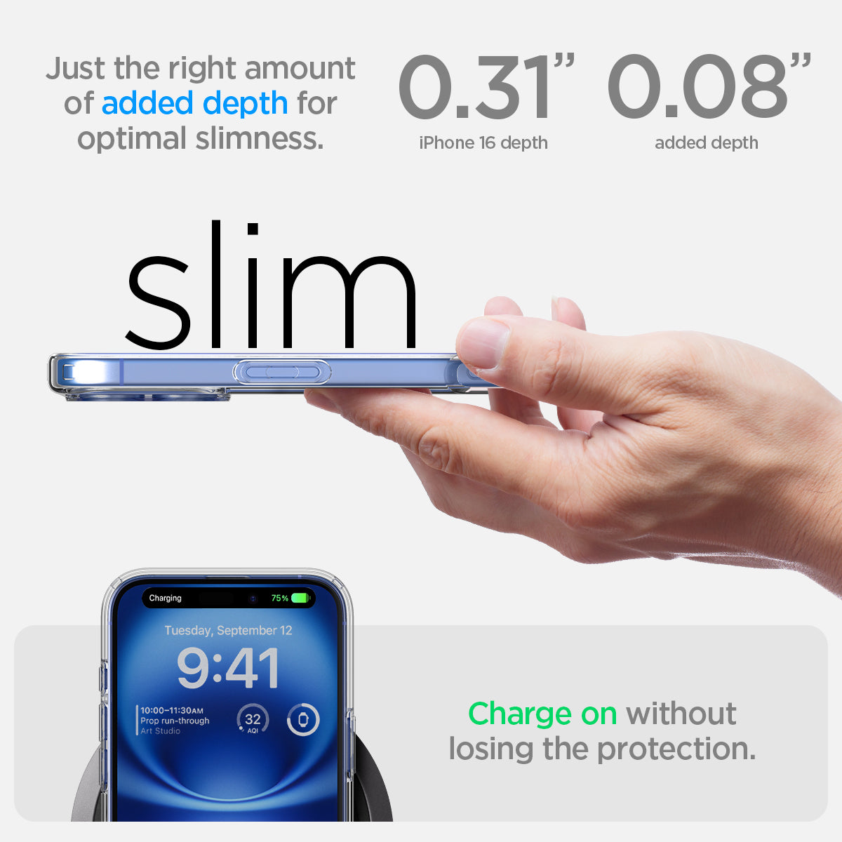 ACS08197 - iPhone 16 Case Ultra Hybrid in Crystal Clear just the right amount of added depth for optimal slimness. 0.31" iPhone 16 depth, 0.08" added depth. charge on without losing the protection.