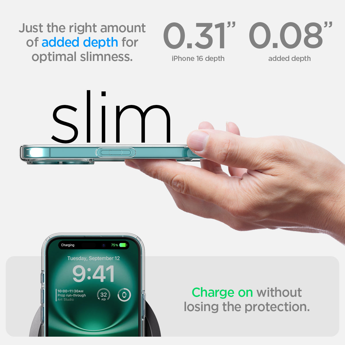 ACS08070 - iPhone 16 Plus Case Ultra Hybrid in Frost Clear just the right amount of added depth for optimal slimness. 0.31" iPhone 16 depth, 0.08" added depth. charge on without losing the protection.