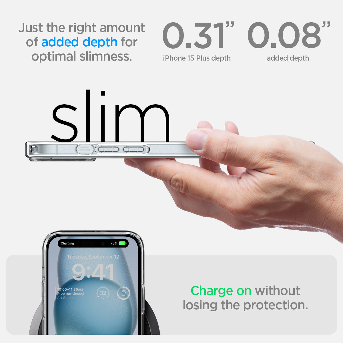 ACS06653 - iPhone 15 Plus Case Ultra Hybrid in crystal clear showing the right amount of added depth for optimal slimness. 0.31" iPhone 15 Plus depth | 0.08" added depth. Charge on without losing the protection