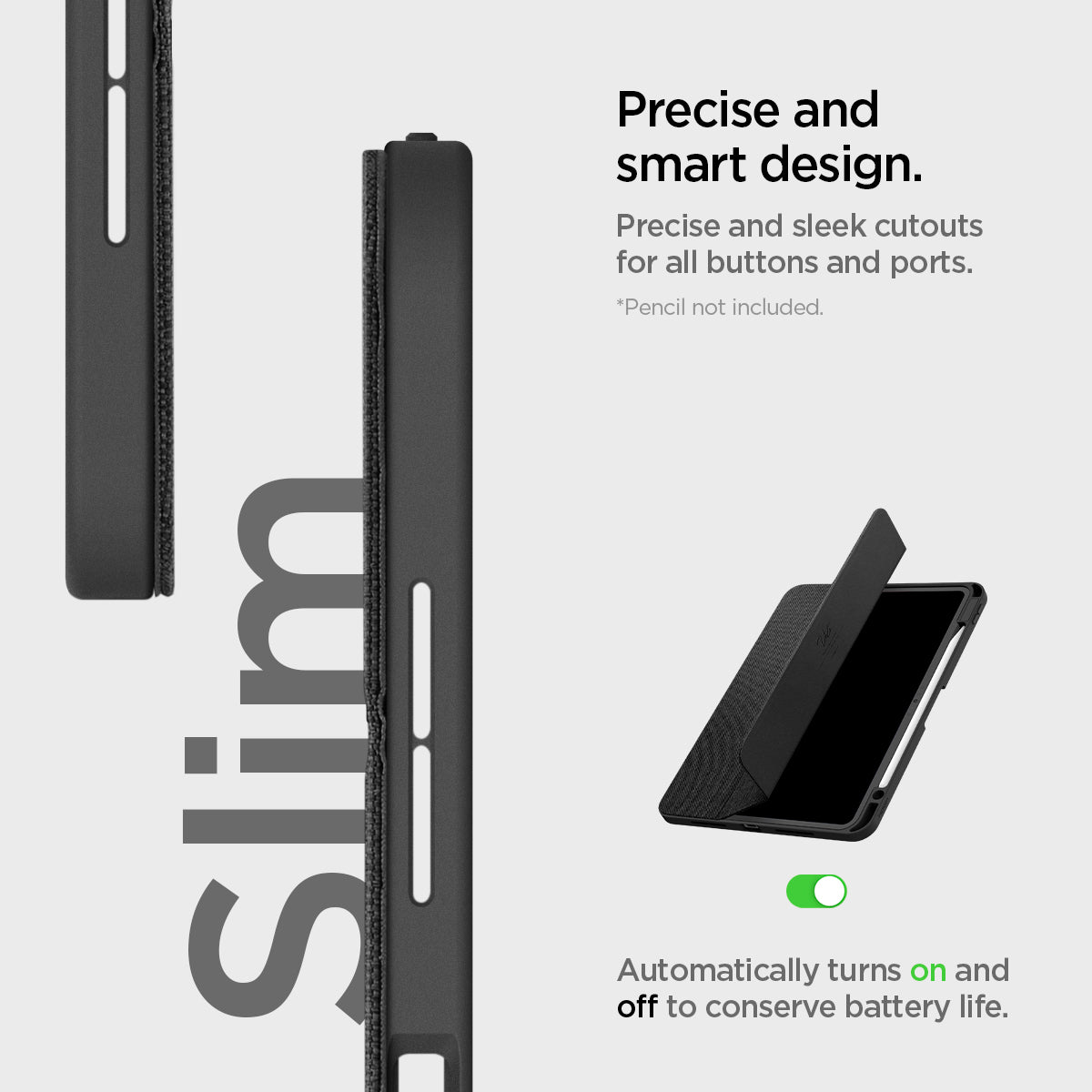 ACS07020 - iPad Pro 11-inch Case Urban Fit in Black showing the precise and smart design. Precise and sleek cutouts for all buttons and ports. Automatically turns on and off to conserve battery life