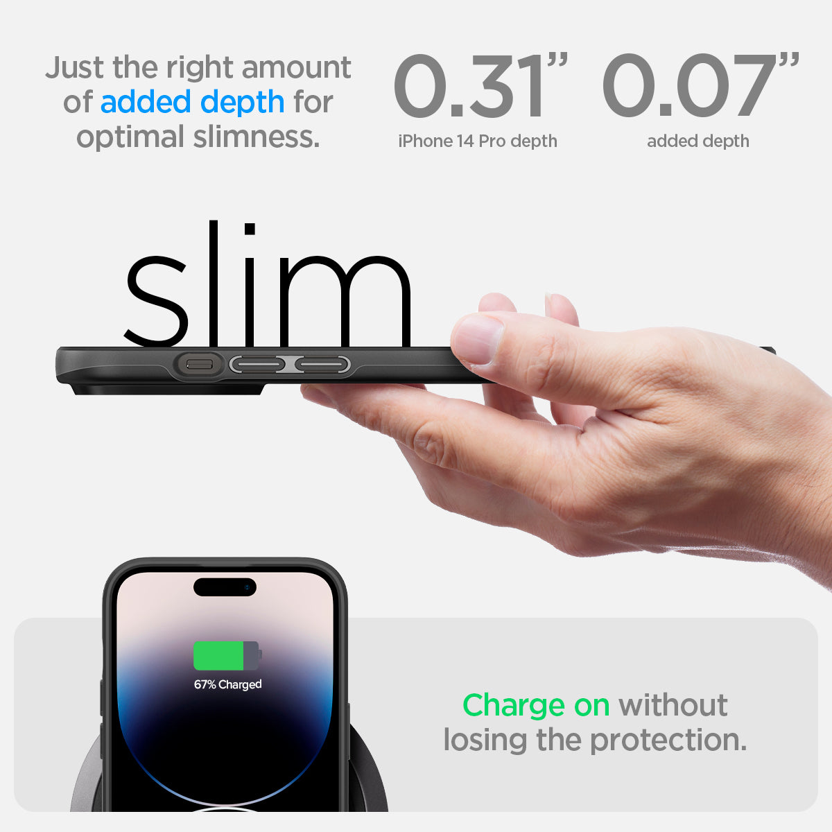 ACS04780 - iPhone 14 Pro Case Thin Fit in black showing just the right amount of added depth for optimal slimness. 0.31" iPhone 14 Pro depth | 0.07" added depth. Charge on without losing the protection
