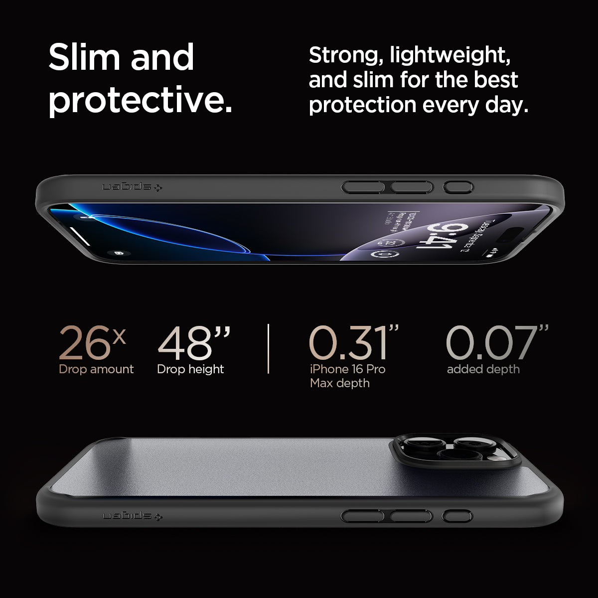 ACS07995 - iPhone 16 Pro Max Case Ultra Hybrid in Frost Black slim and protective. strong, lightweight, and slim for the best protection every day. 26x drop amount, 48" drop height, 0.31" iPhone 16 pro max depth, 0.07" added depth.