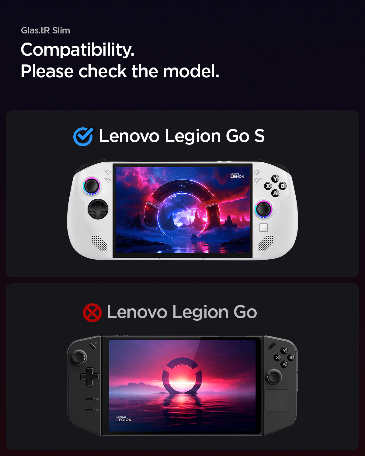 AGL09773 - Lenovo Legion Go S Glas.tR SLIM in Clear showing the compatibility only with Lenovo Legion Go S. Not compatible with Lenovo Legion Go