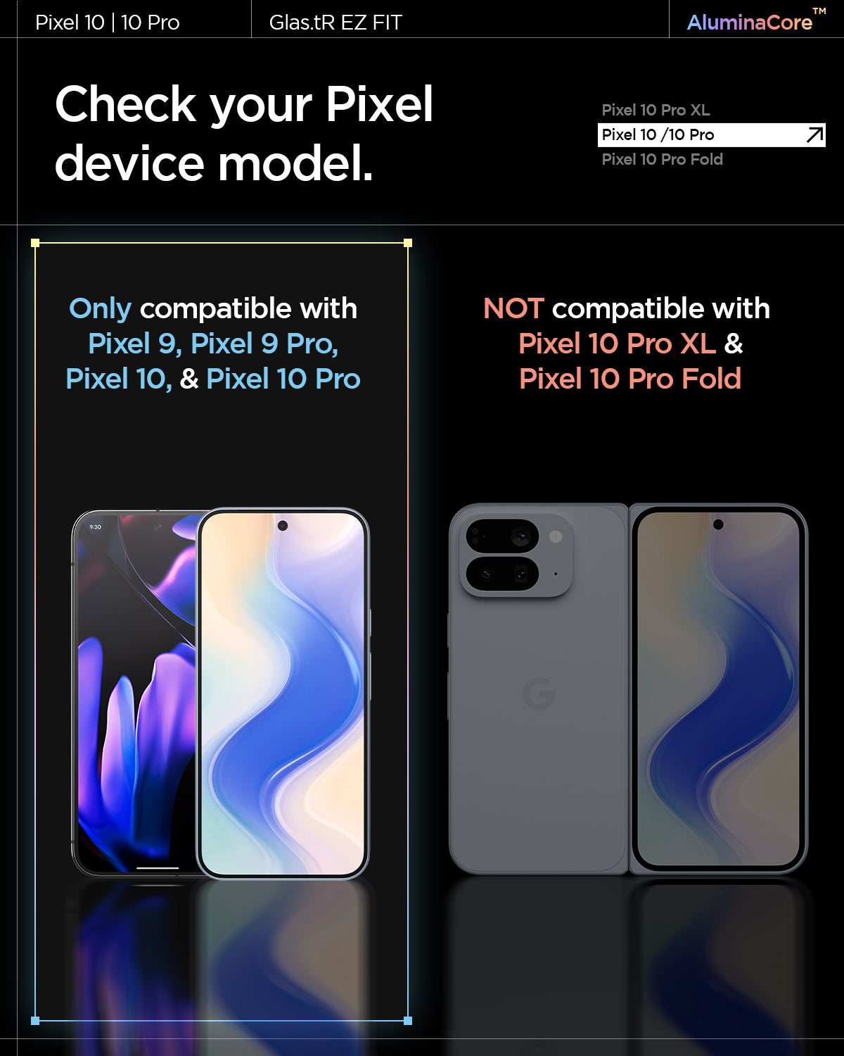 AGL08442 - Pixel 10 / Pixel 10 Pro GLAS.tR EZ Fit Screen Protector showing the compatibility. Check your pixel device model. Only compatible with Pixel 10 / 10 Pro, Pixel 9 / 9 Pro