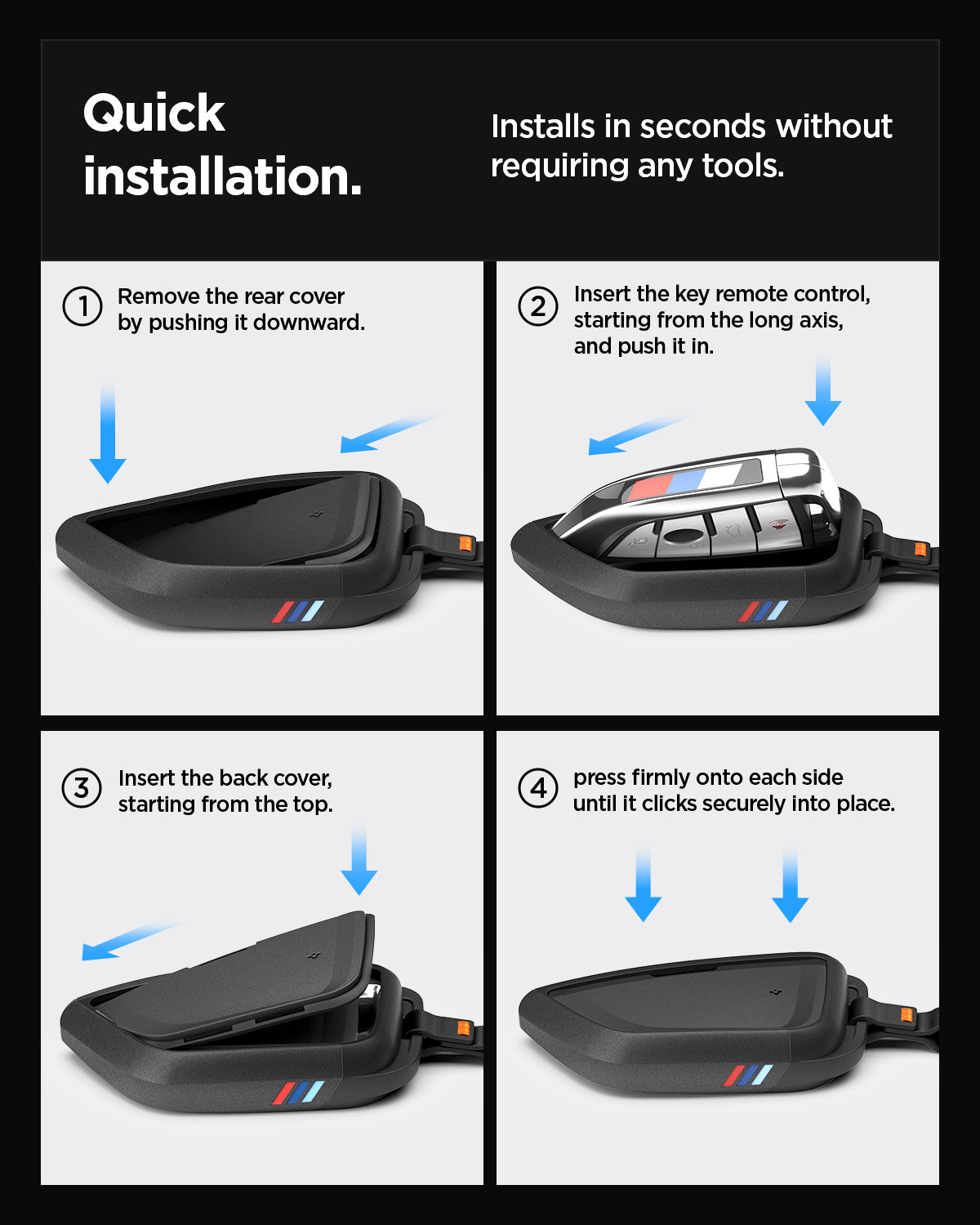 ACS10425 - BMW Key Fob Cover | BK100 in Matte Black the quick installation. 1. Remove the rear cover by pushing it downward 2. Insert the key remote control starting from the long axis and push it in 3. Insert the back cover starting from the top 4. Press firmly onto each side until it clicks securely into place. 