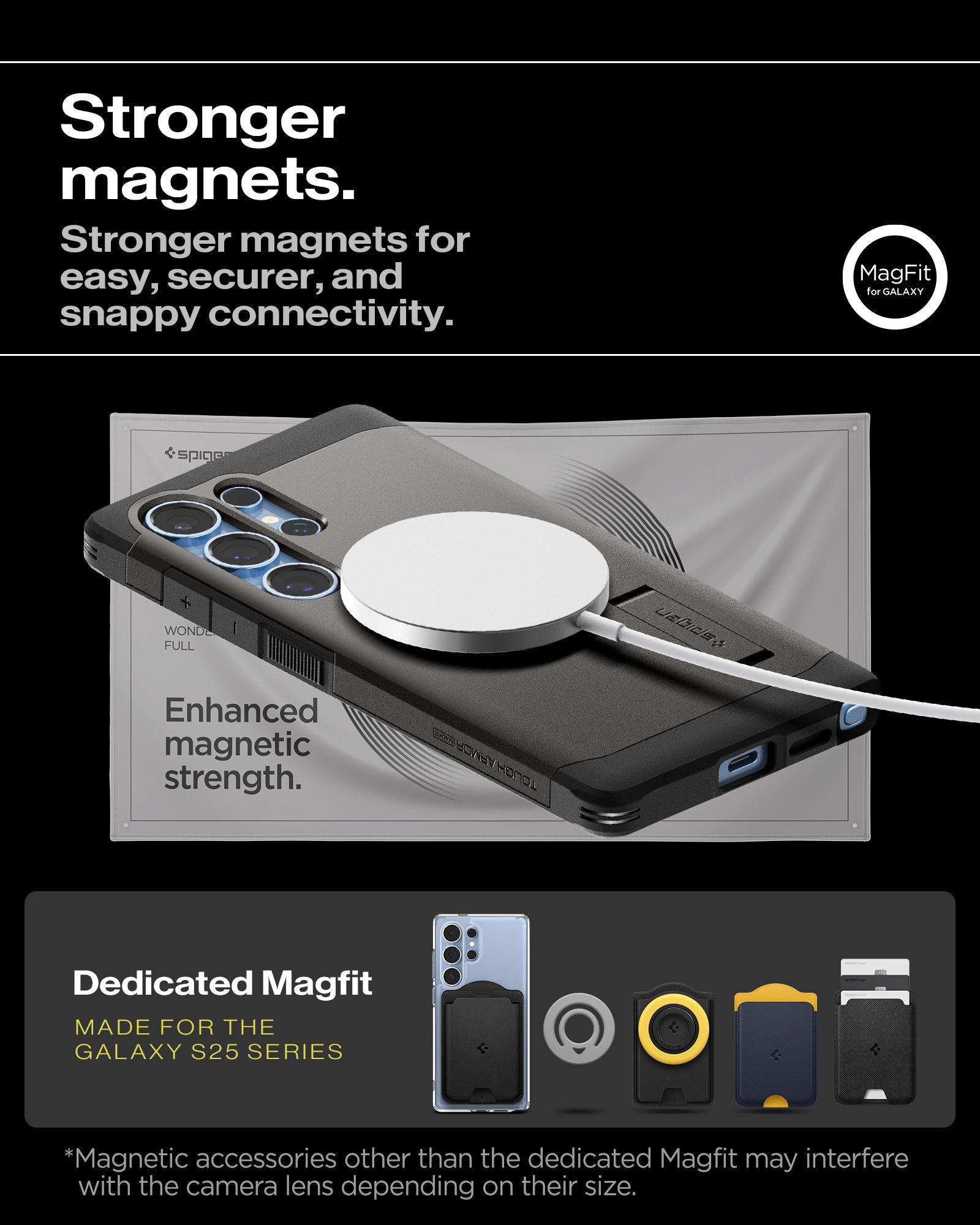 ACS08965 - Galaxy S25 Ultra Case Tough Armor AI (MagFit) in Gunmetal how stronger magnets. Stronger magnets for easy, securer, and snappy connectivity. Enhanced magnetic strength. Magnetic accessories other than the dedicated Magfit may interfere with the camera lens depending on their size