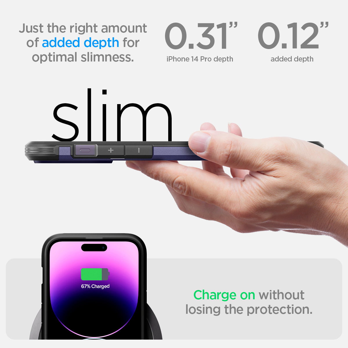ACS05579 - iPhone 14 Pro Case Tough Armor (MagFit) in deep purple just the right amount of added depth for optimal slimness. 0.31" iPhone 14 pro max depth, 0.12" added depth. slim. Charge on without losing the protection.