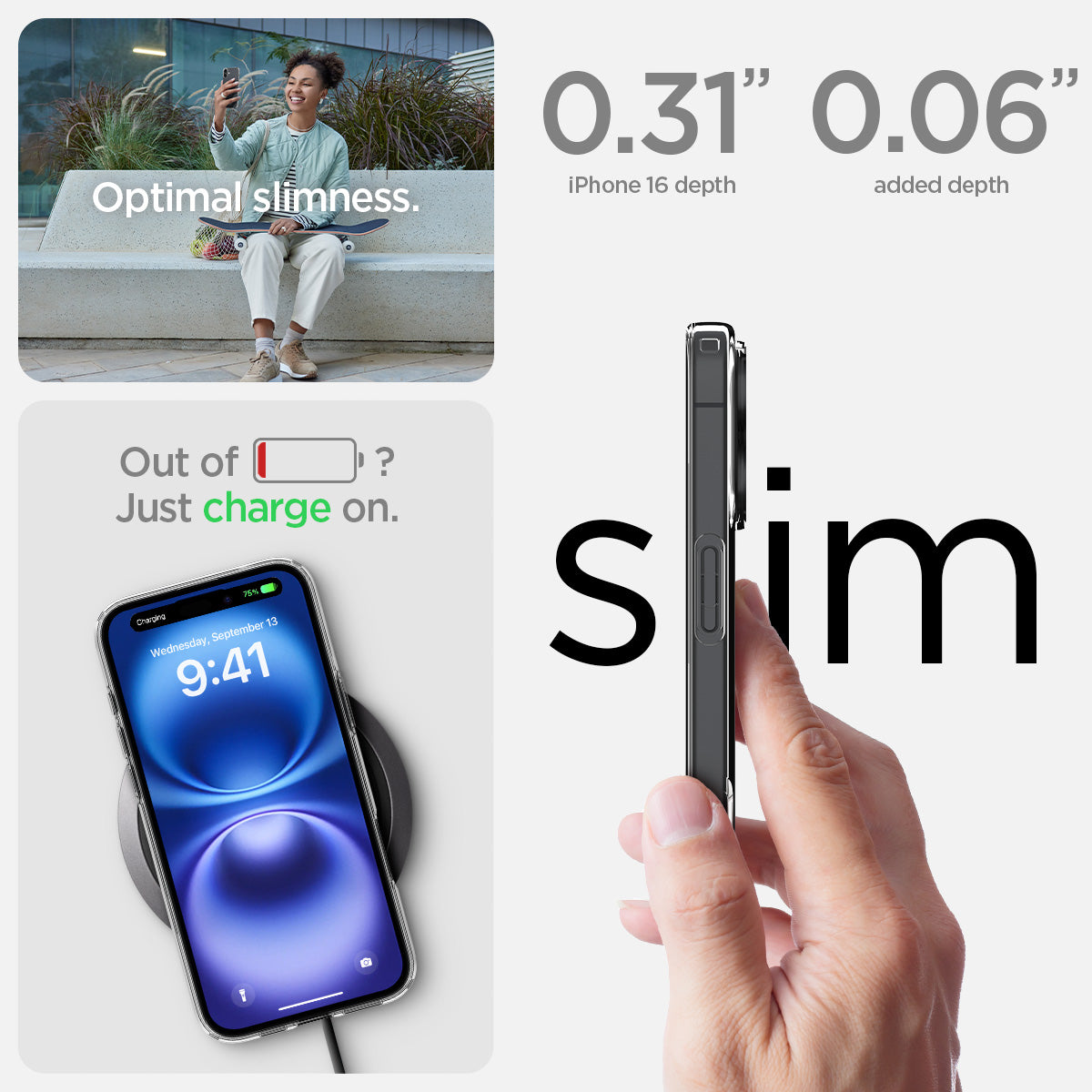 ACS08190 - iPhone 16 Case Liquid Crystal in Crystal Clear optimal slimess. out of battery? just charge on. 0.31" iPhone 16 plus depth, 0.06" added depth. slim.