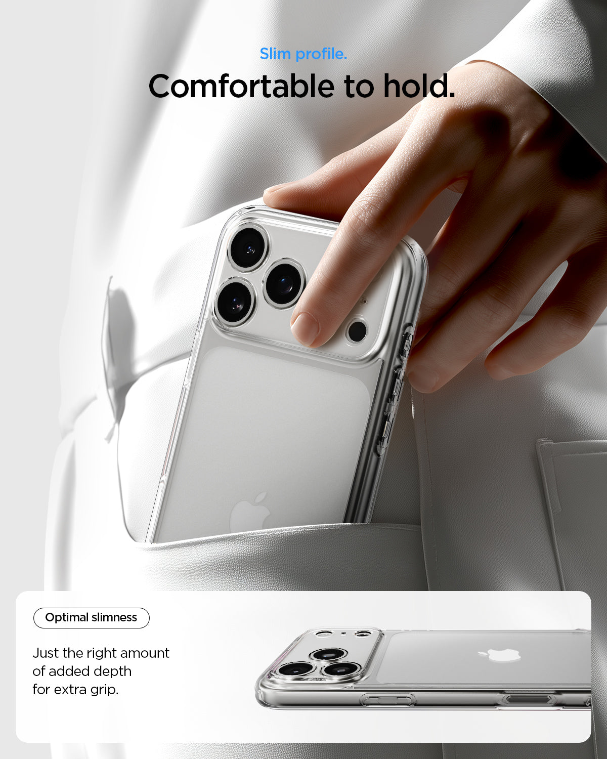 ACS10064 - iPhone 17 Pro Ultra Hybrid in Crystal Clear showing slim profile. Comfortable to hold. Optimal slimness just the right amount of added depth for extra grip.