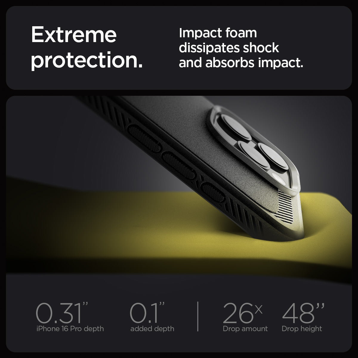ACS08115 - iPhone 16 Pro Case Rugged Armor (MagFit) in Matte Black showing the extreme protection. Impact foam dissipates shock and absorbs impact. 0.31" iPhone 16 Pro depth, 0.1" added depth | 26x drop amount, 48" drop height